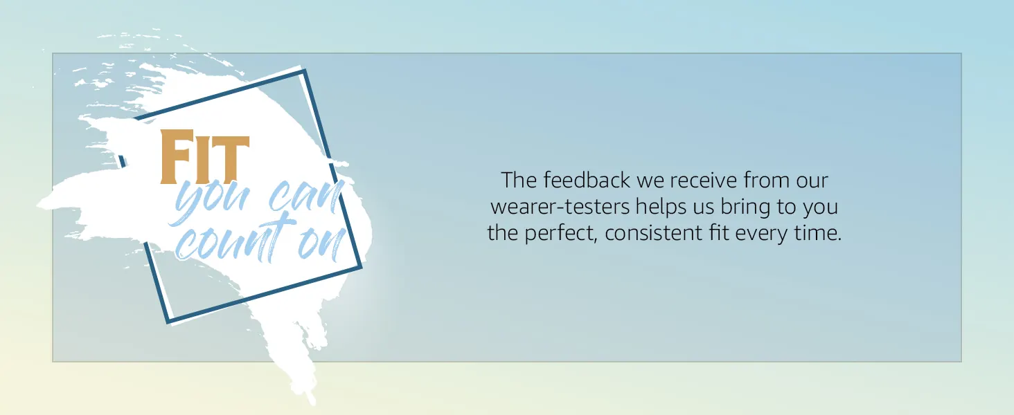 Fit you can count on: feedback from wearer-testers brings a consistent fit every time