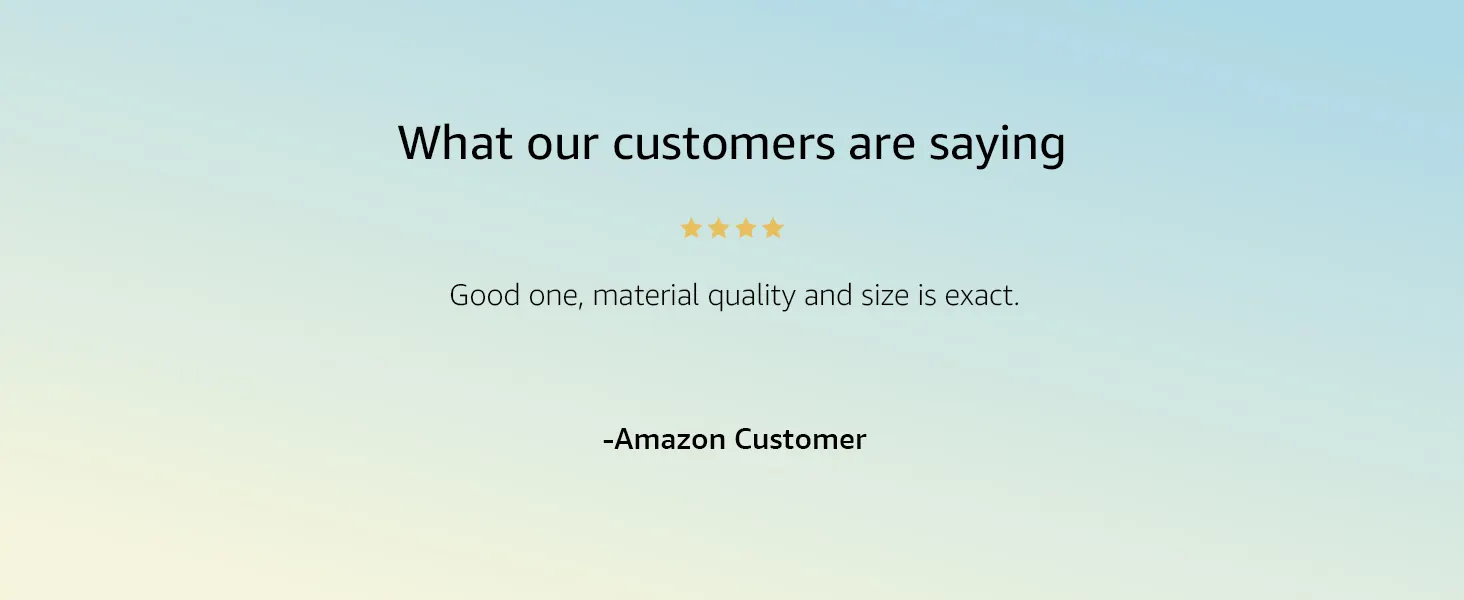 What our customers are saying: “good one, material quality and size is exact”