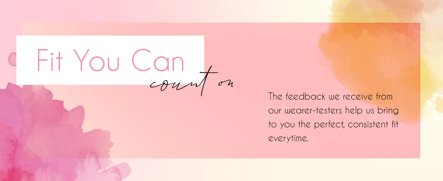 Fit you can count on: feedback from wearer-testers brings a consistent fit every time